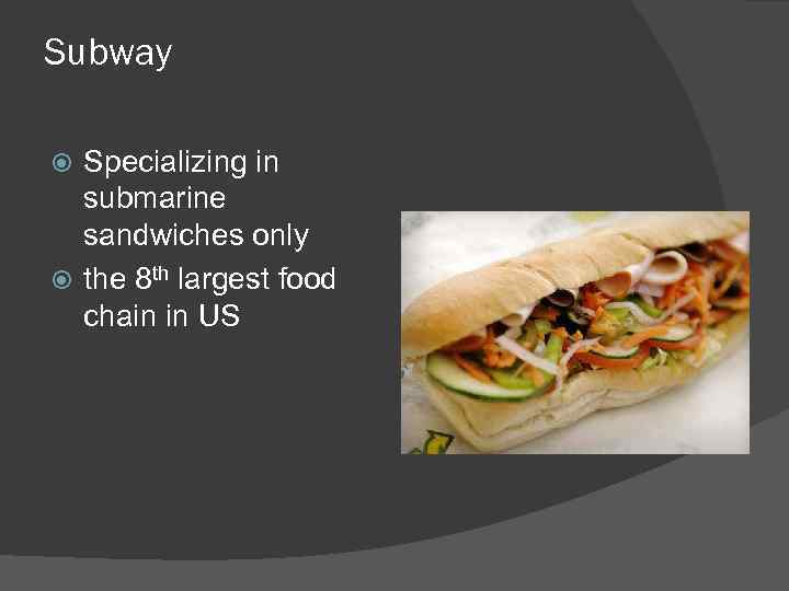 Subway Specializing in submarine sandwiches only the 8 th largest food chain in US