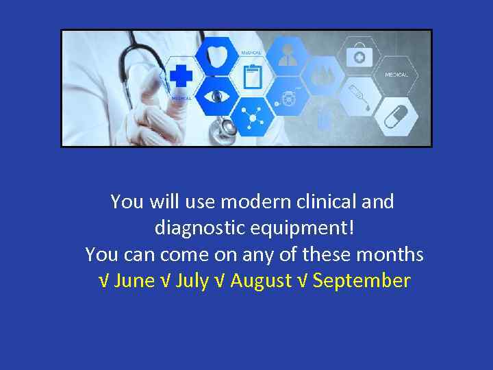 You will use modern clinical and diagnostic equipment! You can come on any of