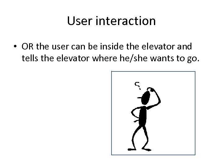 User interaction • OR the user can be inside the elevator and tells the