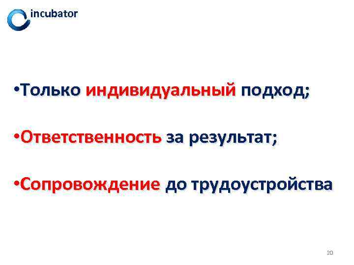 incubator • Только индивидуальный подход; • Ответственность за результат; • Сопровождение до трудоустройства 20