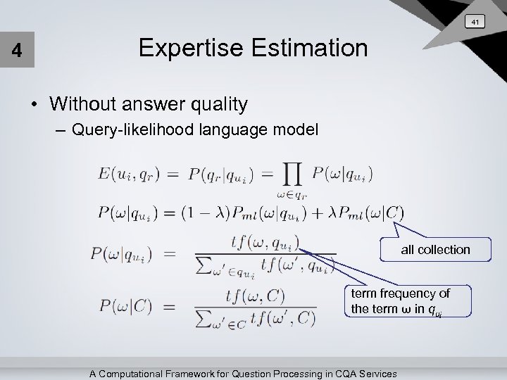 41 4 Expertise Estimation • Without answer quality – Query-likelihood language model all collection