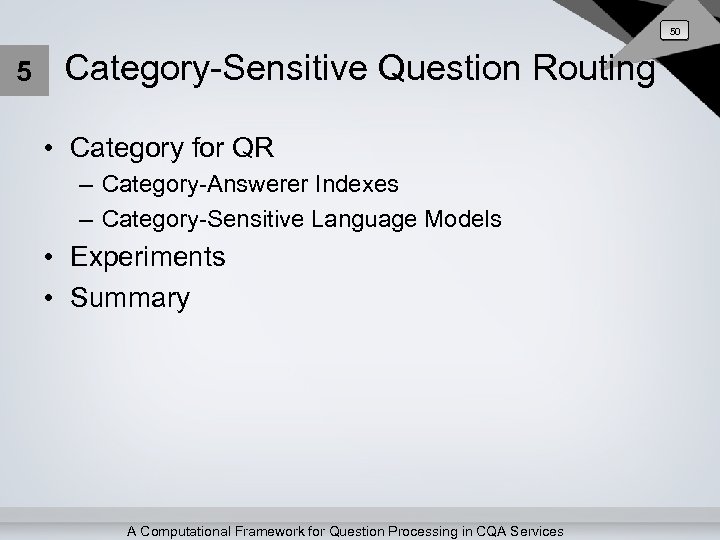 50 5 Category-Sensitive Question Routing • Category for QR – Category-Answerer Indexes – Category-Sensitive