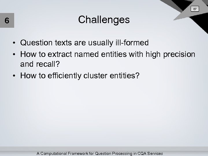 67 6 Challenges • Question texts are usually ill-formed • How to extract named