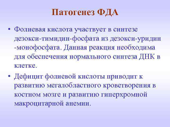 Патогенез ФДА • Фолиевая кислота участвует в синтезе дезокси-тимидин-фосфата из дезокси-уридин -монофосфата. Данная реакция