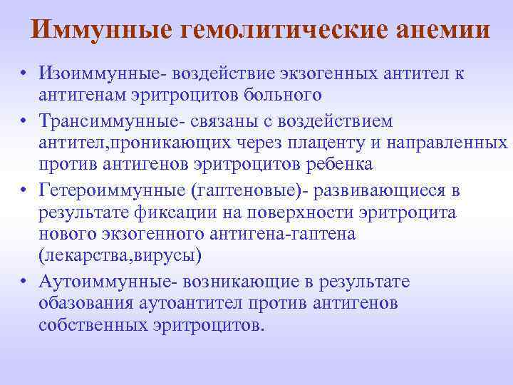Иммунные гемолитические анемии • Изоиммунные- воздействие экзогенных антител к антигенам эритроцитов больного • Трансиммунные-