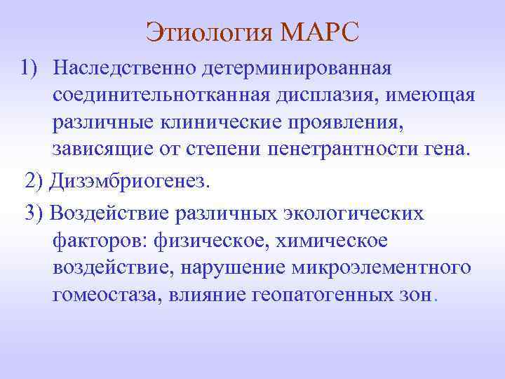 Этиология МАРС 1) Наследственно детерминированная соединительнотканная дисплазия, имеющая различные клинические проявления, зависящие от степени