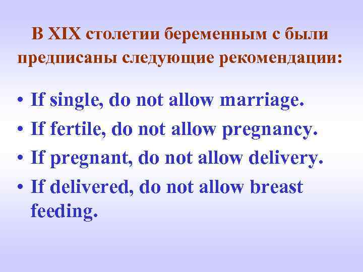 В XIX столетии беременным c были предписаны следующие рекомендации: • • If single, do