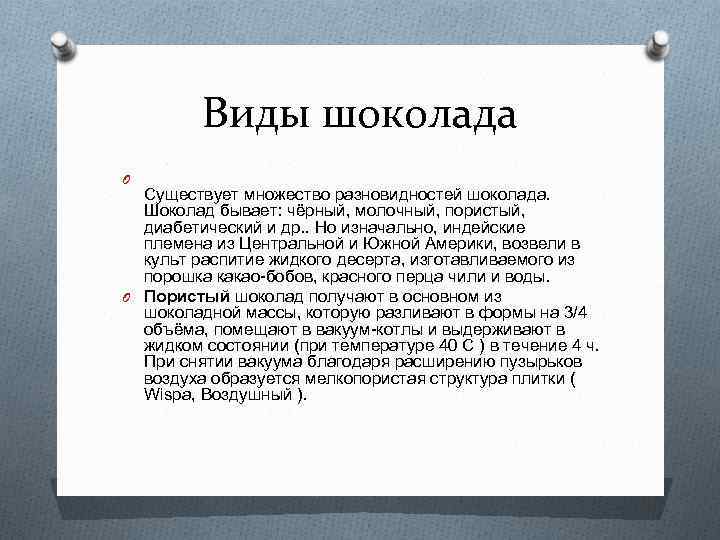 Виды шоколада O Существует множество разновидностей шоколада. Шоколад бывает: чёрный, молочный, пористый, диабетический и