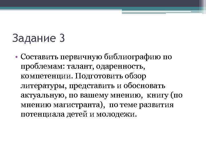 Задание 3 • Составить первичную библиографию по проблемам: талант, одаренность, компетенции. Подготовить обзор литературы,