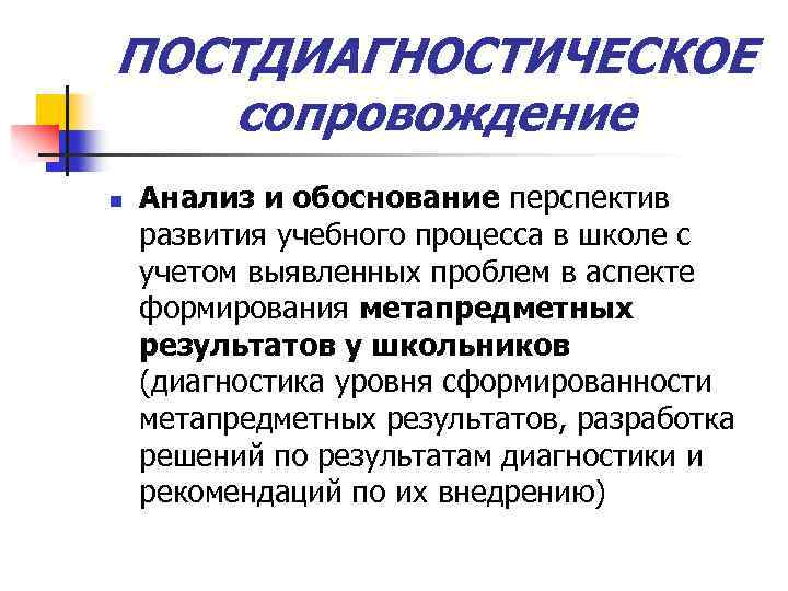 ПОСТДИАГНОСТИЧЕСКОЕ сопровождение n Анализ и обоснование перспектив развития учебного процесса в школе с учетом