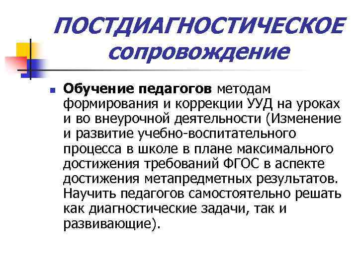 ПОСТДИАГНОСТИЧЕСКОЕ сопровождение n Обучение педагогов методам формирования и коррекции УУД на уроках и во