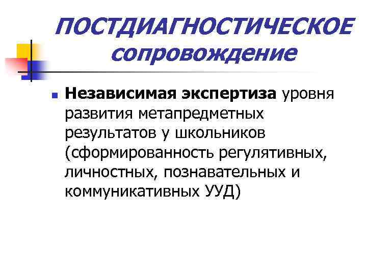 ПОСТДИАГНОСТИЧЕСКОЕ сопровождение n Независимая экспертиза уровня развития метапредметных результатов у школьников (сформированность регулятивных, личностных,