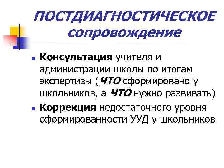 ПОСТДИАГНОСТИЧЕСКОЕ сопровождение n n Консультация учителя и администрации школы по итогам экспертизы (ЧТО сформировано