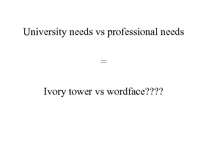 University needs vs professional needs = Ivory tower vs wordface? ? 