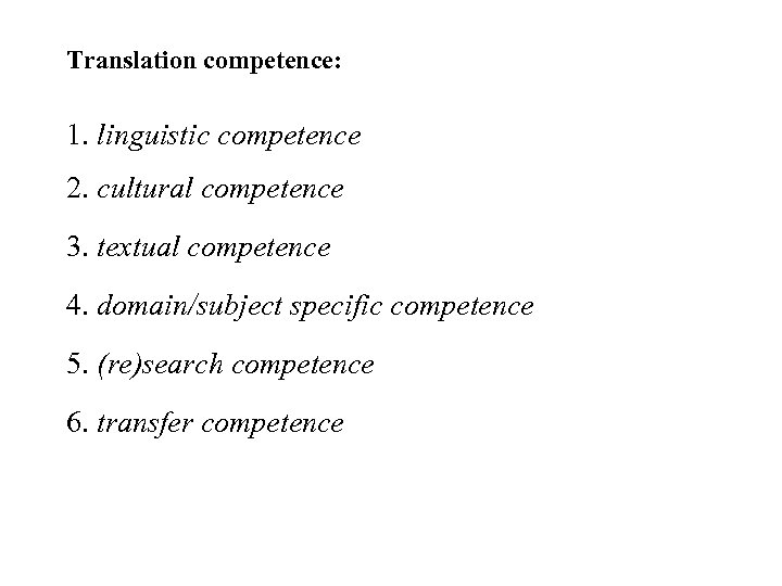 Translation competence: 1. linguistic competence 2. cultural competence 3. textual competence 4. domain/subject specific