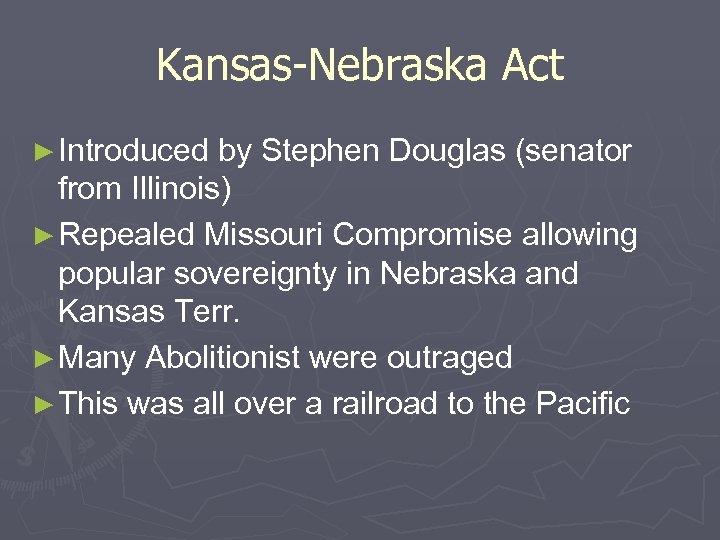 Kansas-Nebraska Act ► Introduced by Stephen Douglas (senator from Illinois) ► Repealed Missouri Compromise