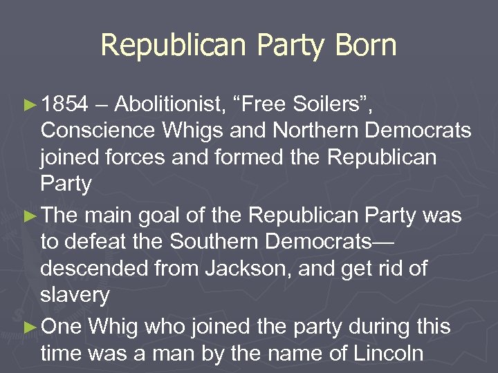 Republican Party Born ► 1854 – Abolitionist, “Free Soilers”, Conscience Whigs and Northern Democrats