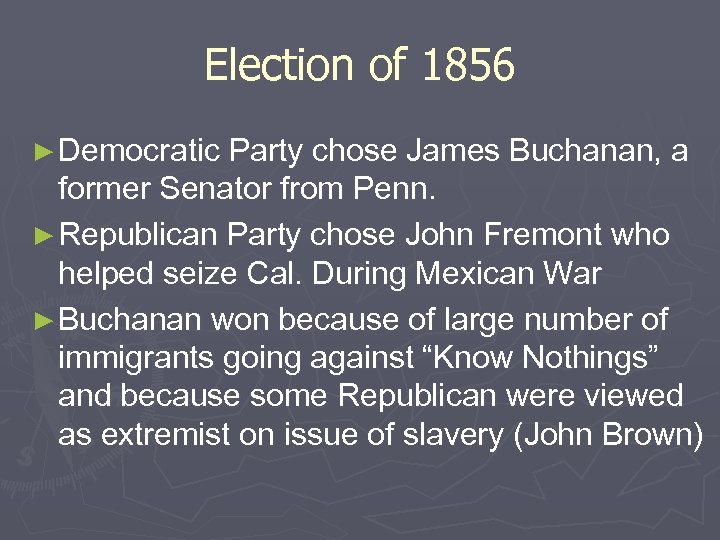 Election of 1856 ► Democratic Party chose James Buchanan, a former Senator from Penn.