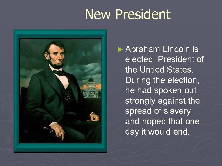 New President ► Abraham Lincoln is elected President of the Untied States. During the