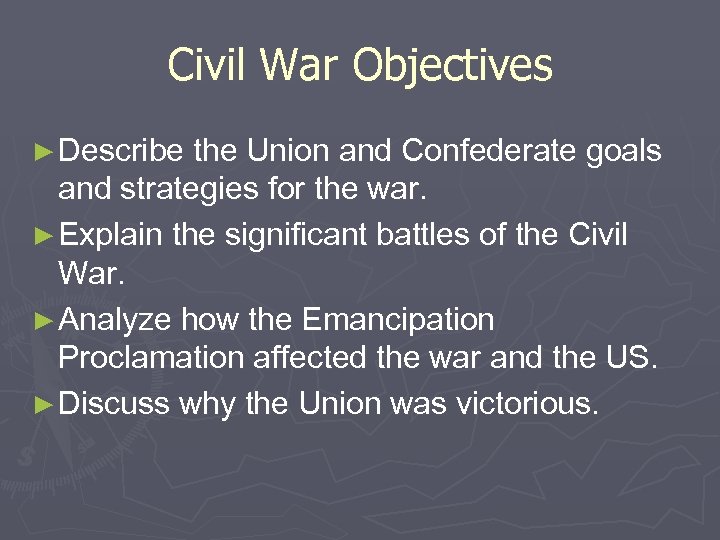 Civil War Objectives ► Describe the Union and Confederate goals and strategies for the