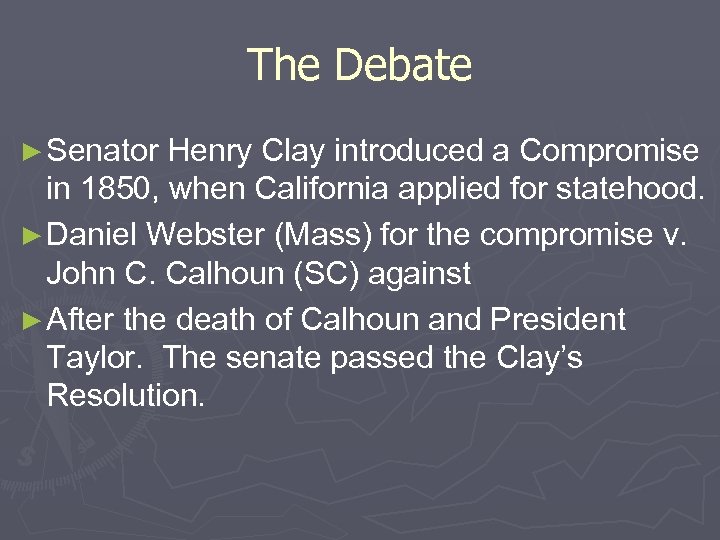 The Debate ► Senator Henry Clay introduced a Compromise in 1850, when California applied