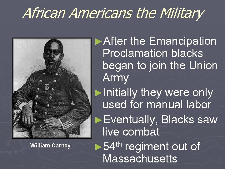 African Americans the Military ►After the Emancipation William Carney Proclamation blacks began to join