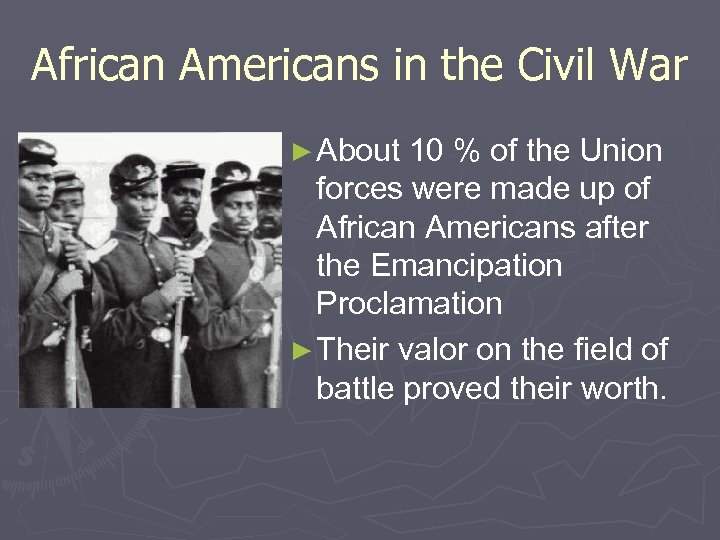 African Americans in the Civil War ► About 10 % of the Union forces