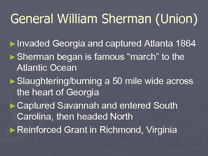 General William Sherman (Union) ► Invaded Georgia and captured Atlanta 1864 ► Sherman began