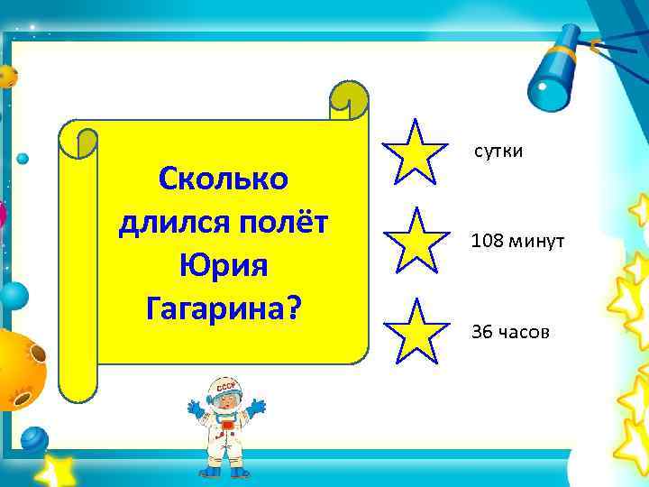 Сколько длился полёт Юрия Гагарина? сутки 108 минут 36 часов 