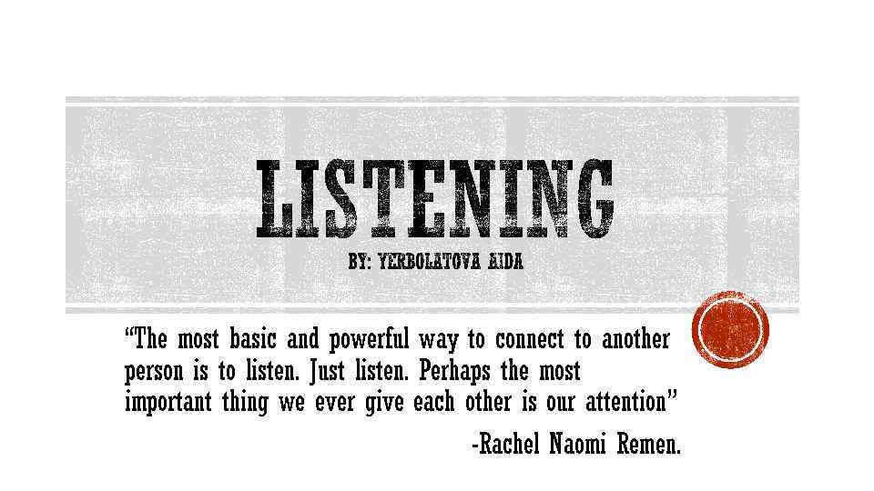 “The most basic and powerful way to connect to another person is to listen.