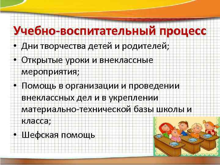 Учебно-воспитательный процесс • Дни творчества детей и родителей; • Открытые уроки и внеклассные мероприятия;