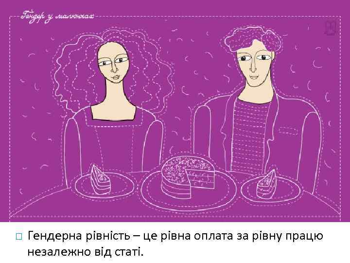  Гендерна рівність – це рівна оплата за рівну працю незалежно від статі. 