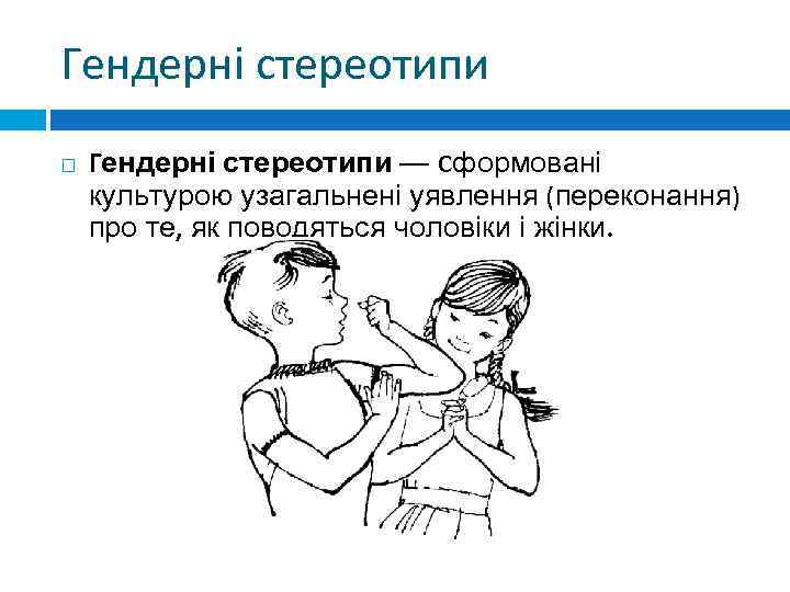 Гендерні стереотипи — сформовані культурою узагальнені уявлення (переконання) про те, як поводяться чоловіки і