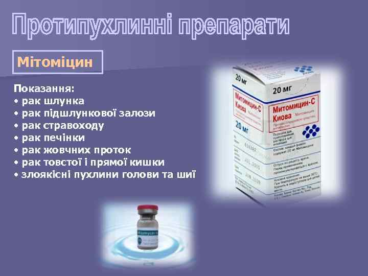 Мітоміцин Показання: • рак шлунка • рак підшлункової залози • рак стравоходу • рак