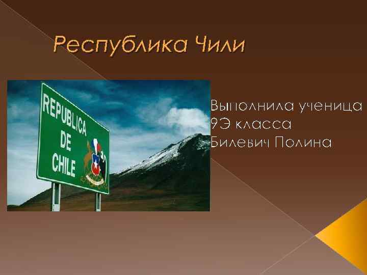 Республика Чили Выполнила ученица 9 Э класса Билевич Полина 