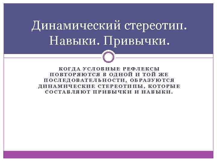 Динамический стереотип. Навыки. Привычки. КОГДА УСЛОВНЫЕ РЕФЛЕКСЫ ПОВТОРЯЮТСЯ В ОДНОЙ И ТОЙ ЖЕ ПОСЛЕДОВАТЕЛЬНОСТИ,