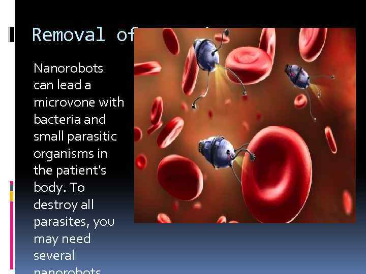 Removal of parasites. Nanorobots can lead a microvone with bacteria and small parasitic organisms
