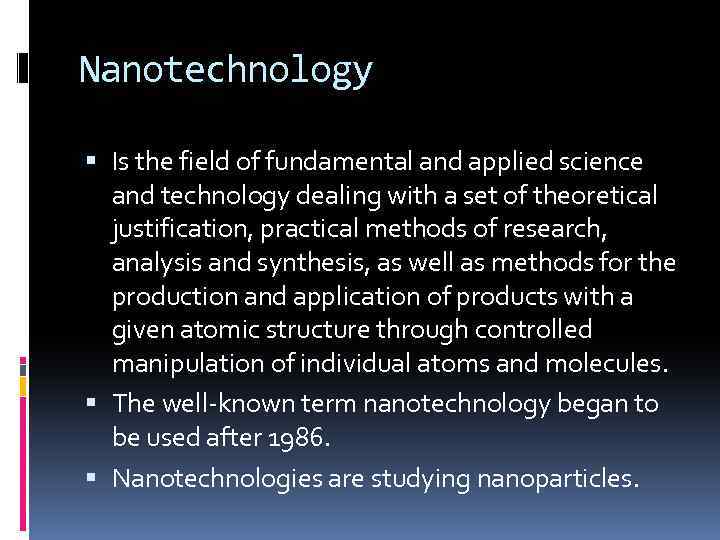 Nanotechnology Is the field of fundamental and applied science and technology dealing with a