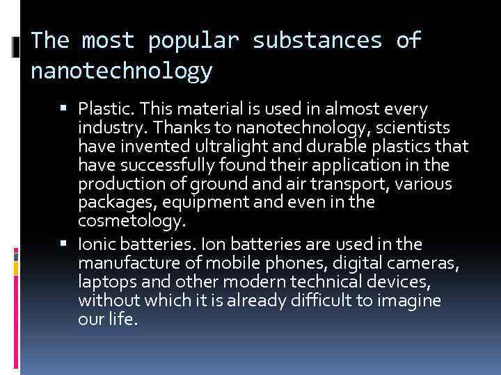 The most popular substances of nanotechnology Plastic. This material is used in almost every