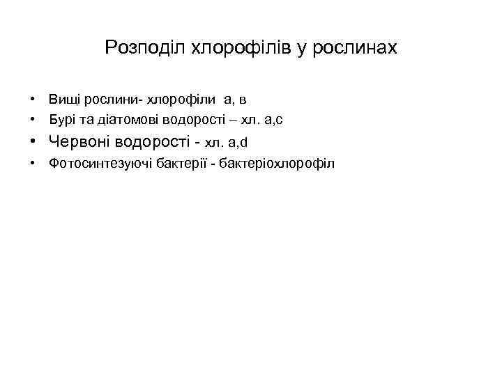 Розподіл хлорофілів у рослинах • Вищі рослини- хлорофіли а, в • Бурі та діатомові