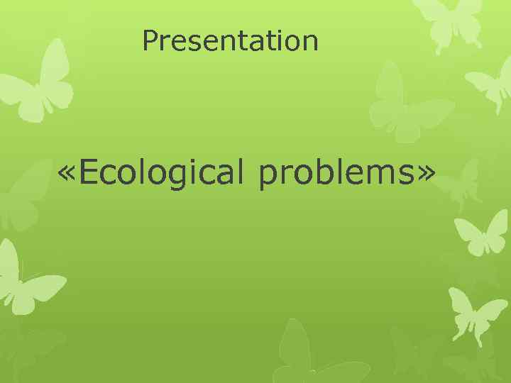 Presentation «Ecological problems» 