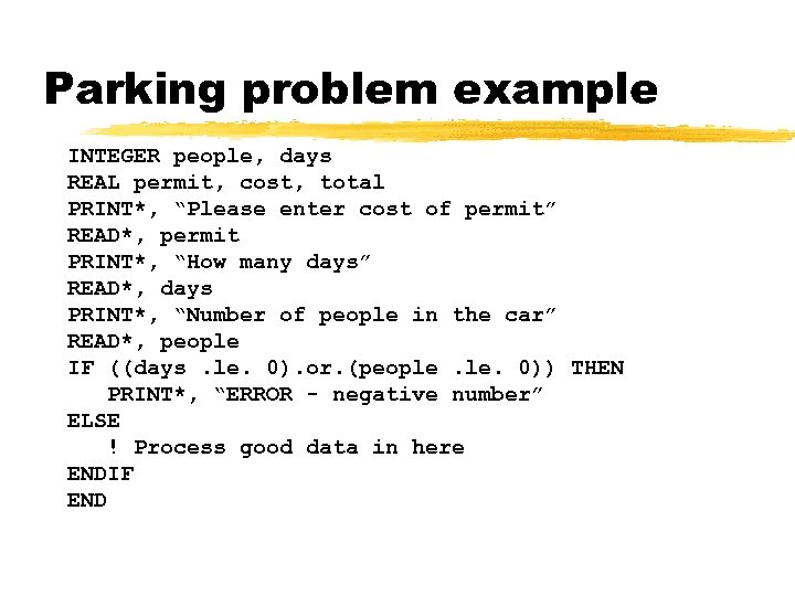 Parking problem example INTEGER people, days REAL permit, cost, total PRINT*, “Please enter cost