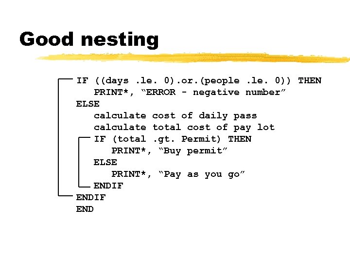 Good nesting IF ((days. le. 0). or. (people. 0)) THEN PRINT*, “ERROR - negative