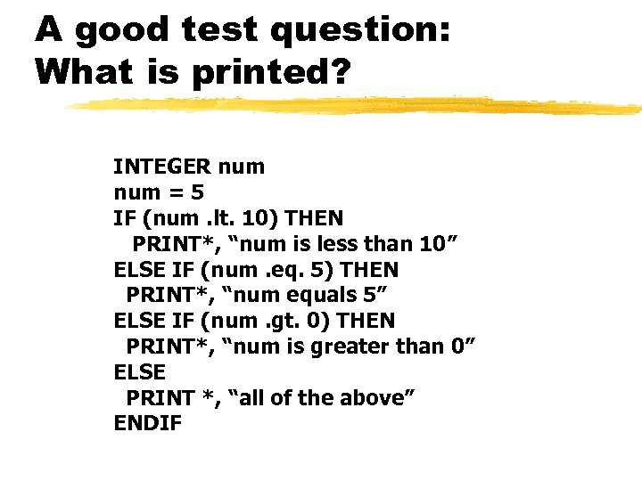 A good test question: What is printed? INTEGER num = 5 IF (num. lt.