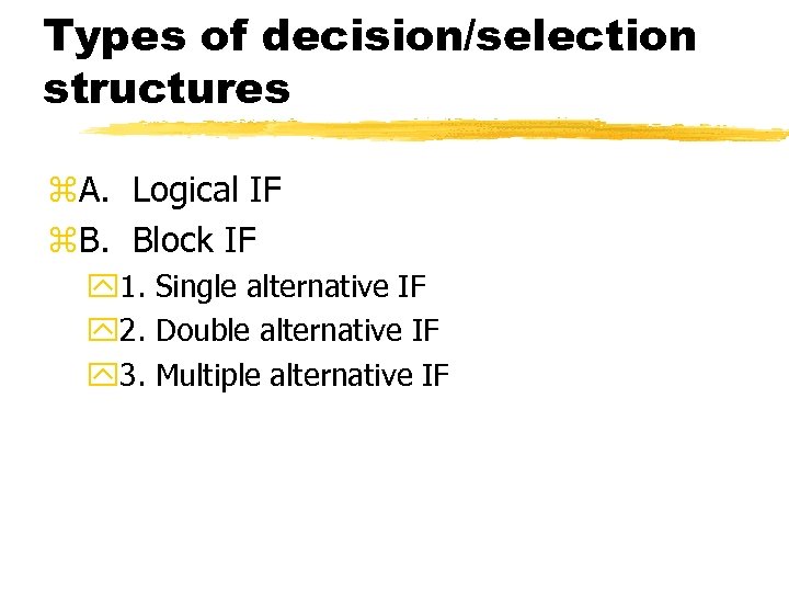 Types of decision/selection structures z. A. Logical IF z. B. Block IF y 1.