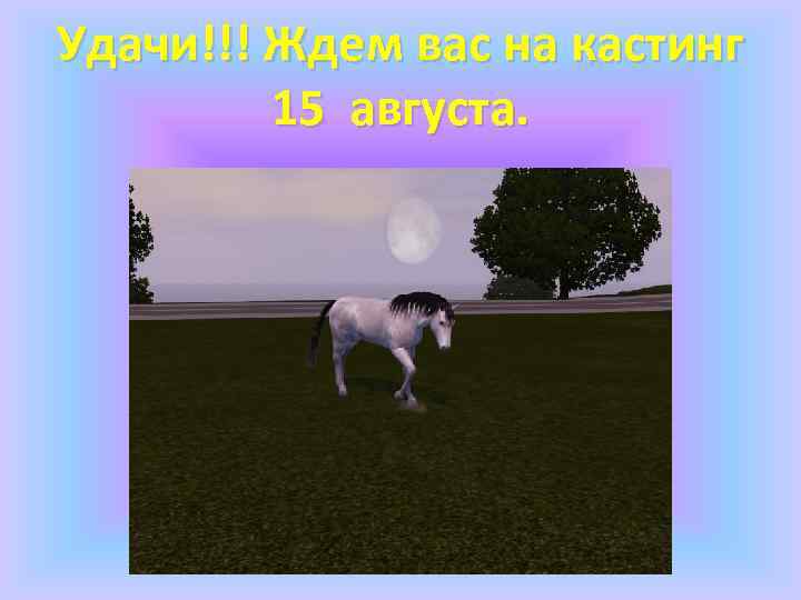 Удачи!!! Ждем вас на кастинг 15 августа. 