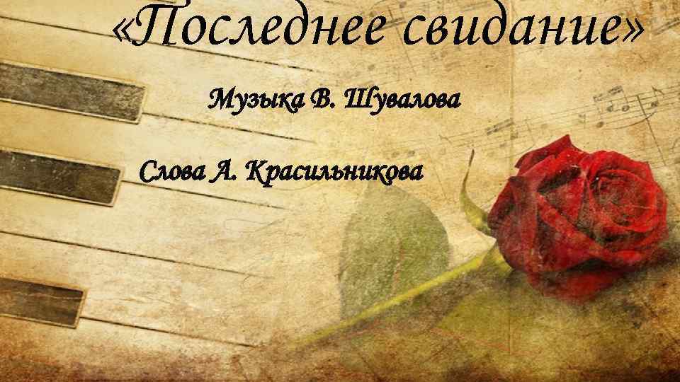  «Последнее свидание» Музыка В. Шувалова Слова А. Красильникова 