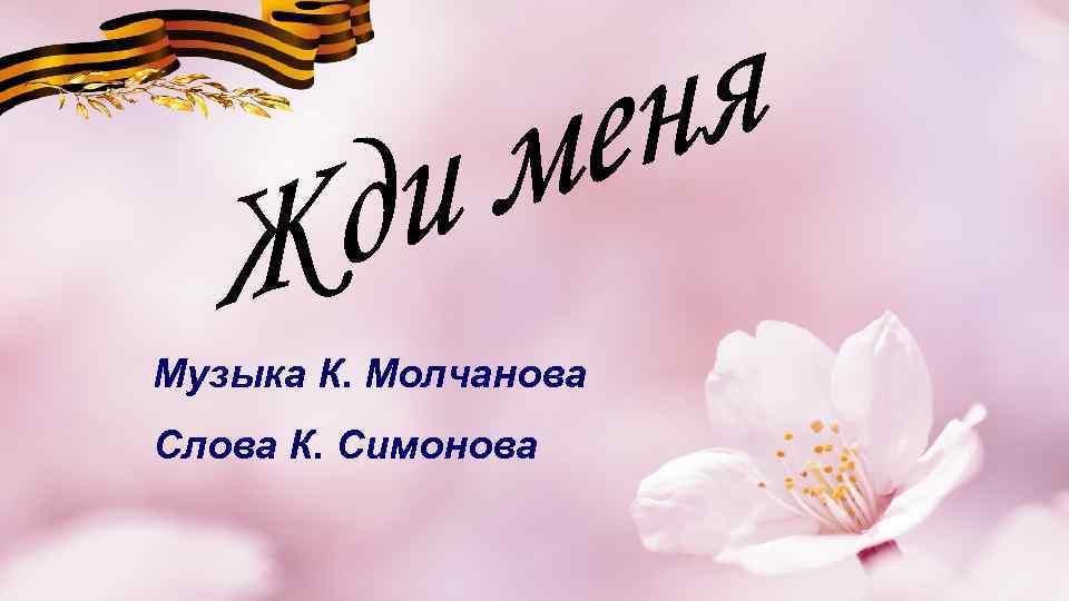 Музыка К. Молчанова Слова К. Симонова 