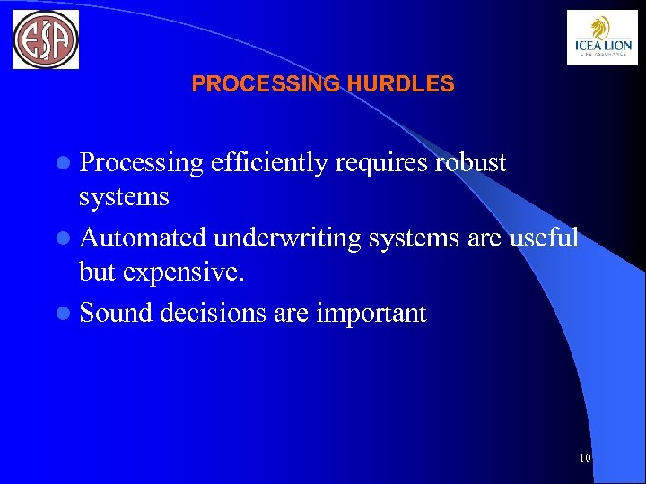 PROCESSING HURDLES l Processing efficiently requires robust systems l Automated underwriting systems are useful