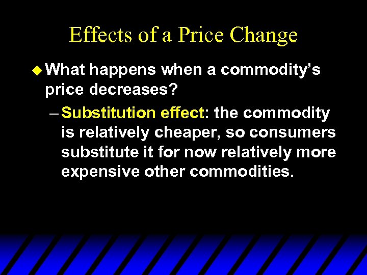 Effects of a Price Change u What happens when a commodity’s price decreases? –